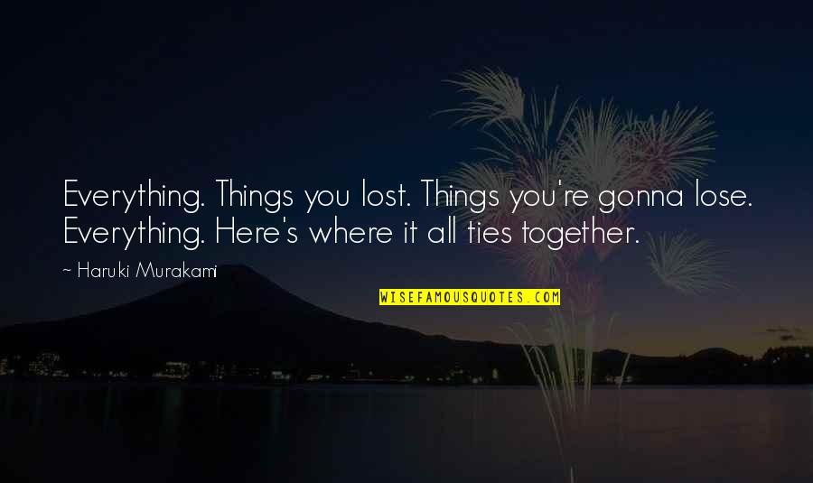 Things You Lost Quotes By Haruki Murakami: Everything. Things you lost. Things you're gonna lose.