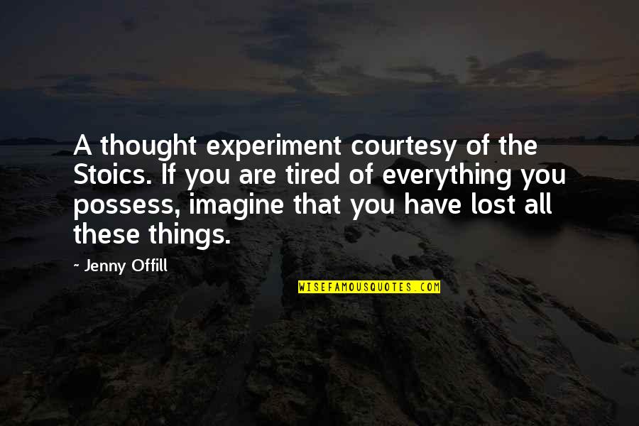 Things You Lost Quotes By Jenny Offill: A thought experiment courtesy of the Stoics. If