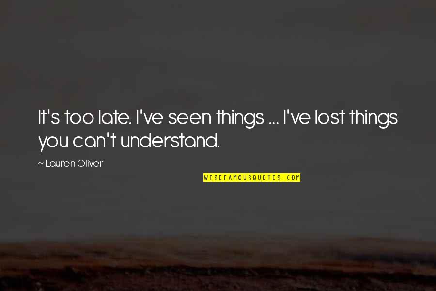 Things You Lost Quotes By Lauren Oliver: It's too late. I've seen things ... I've
