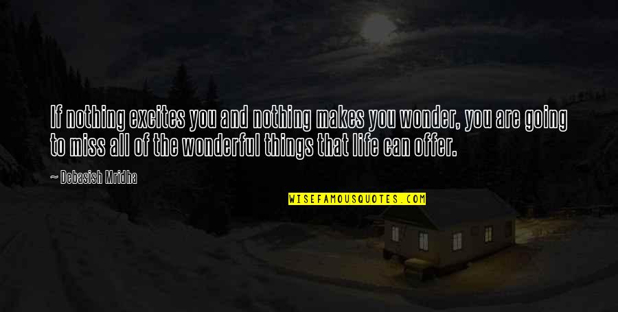 Things You Miss Quotes By Debasish Mridha: If nothing excites you and nothing makes you Things You Miss Quotes By Debasish Mridha: If nothing excites you and nothing makes you