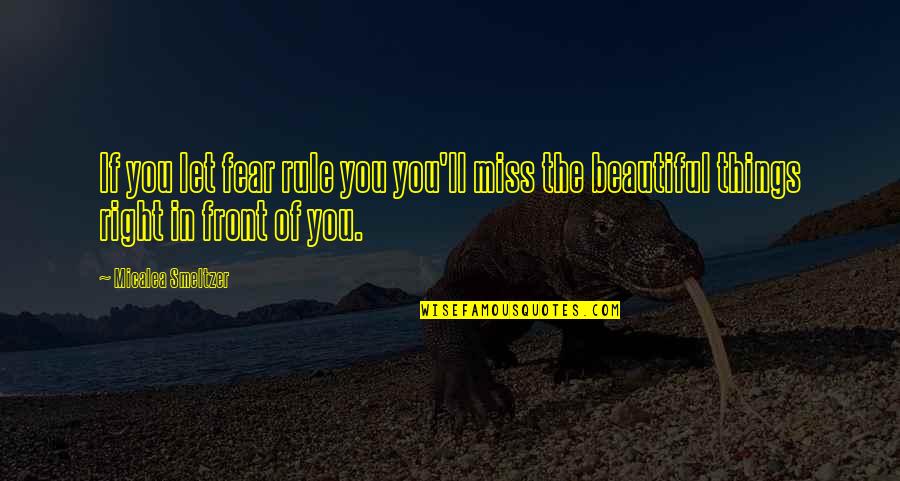 Things You Miss Quotes By Micalea Smeltzer: If you let fear rule you you'll miss