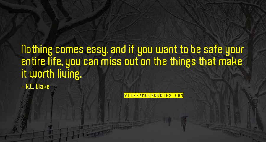 Things You Miss Quotes By R.E. Blake: Nothing comes easy, and if you want to Things You Miss Quotes By R.E. Blake: Nothing comes easy, and if you want to