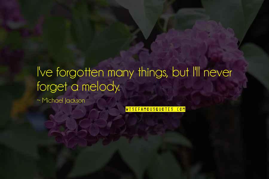 Things You Never Forget Quotes By Michael Jackson: I've forgotten many things, but I'll never forget