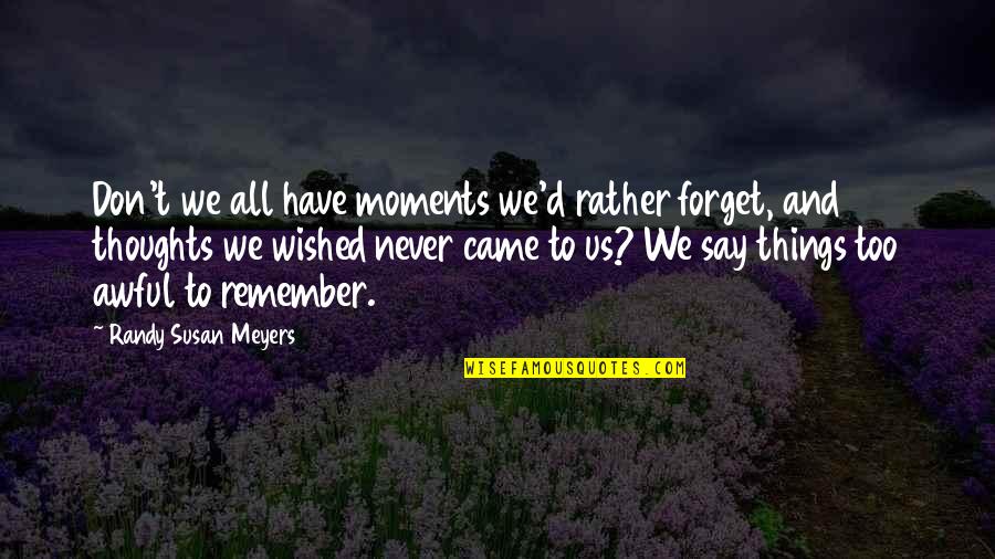 Things You Never Forget Quotes By Randy Susan Meyers: Don't we all have moments we'd rather forget,