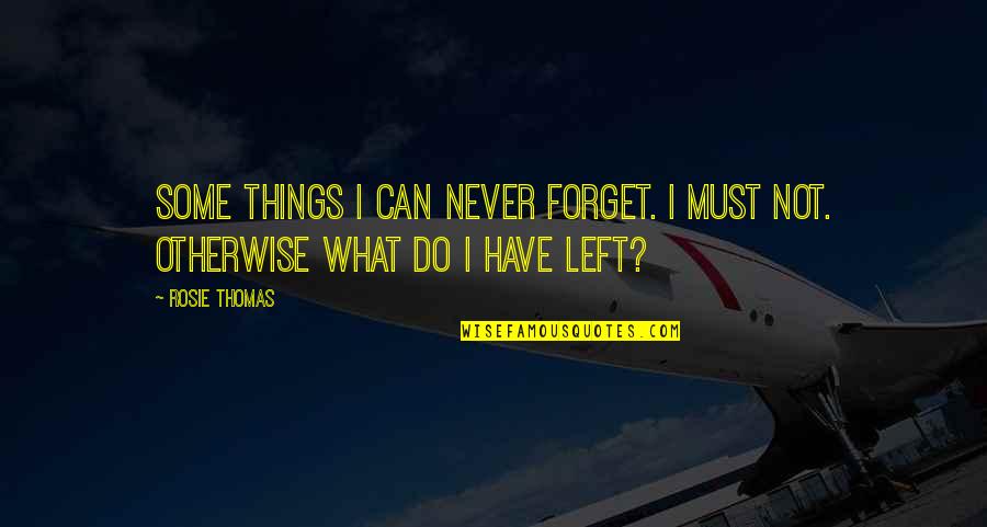 Things You Never Forget Quotes By Rosie Thomas: Some things I can never forget. I must