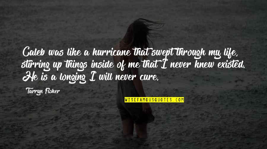 Things You Never Knew Existed Quotes By Tarryn Fisher: Caleb was like a hurricane that swept through