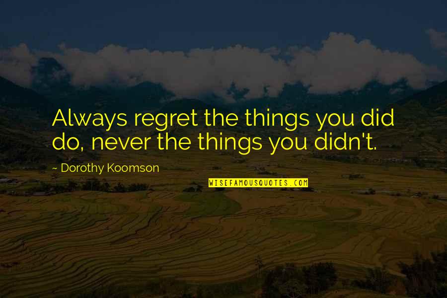 Things You Regret Quotes By Dorothy Koomson: Always regret the things you did do, never