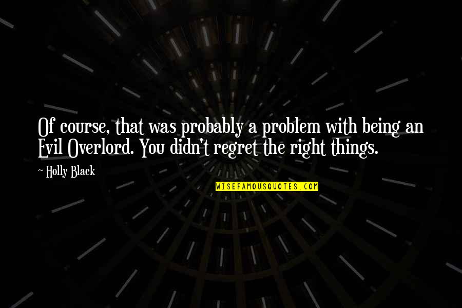 Things You Regret Quotes By Holly Black: Of course, that was probably a problem with