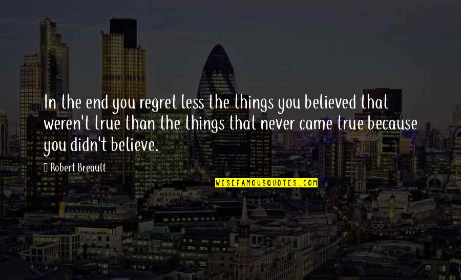 Things You Regret Quotes By Robert Breault: In the end you regret less the things