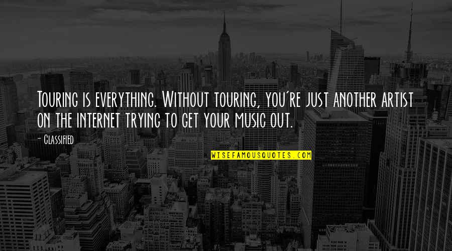 Things You Should Have Said Quotes By Classified: Touring is everything. Without touring, you're just another