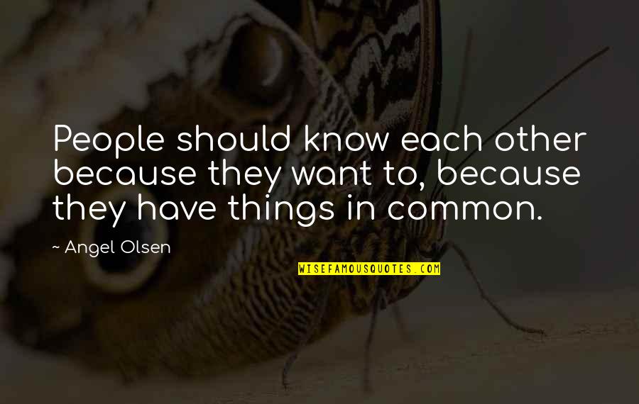 Things You Should Know Quotes By Angel Olsen: People should know each other because they want