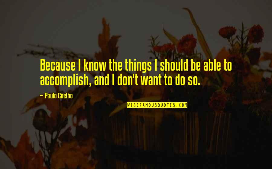 Things You Should Know Quotes By Paulo Coelho: Because I know the things I should be