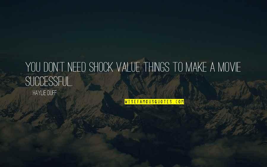 Things You Value Quotes By Haylie Duff: You don't need shock value things to make