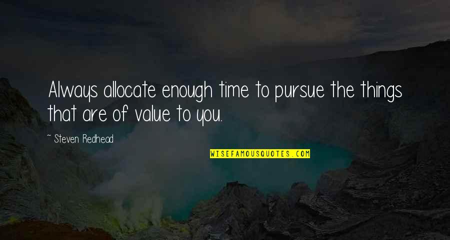 Things You Value Quotes By Steven Redhead: Always allocate enough time to pursue the things