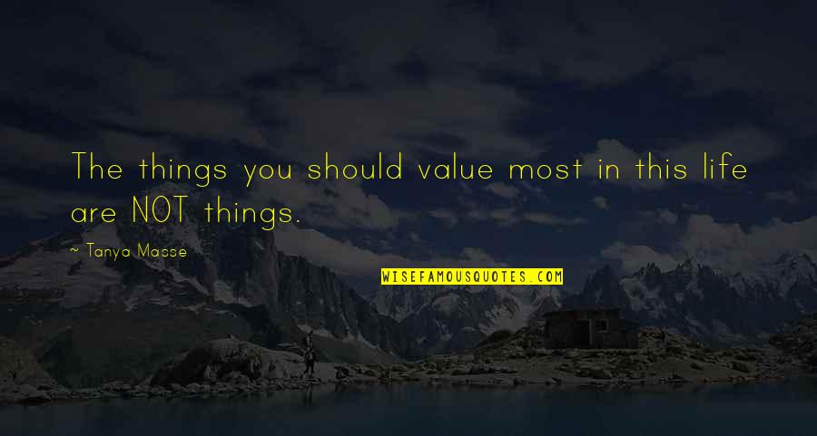 Things You Value Quotes By Tanya Masse: The things you should value most in this