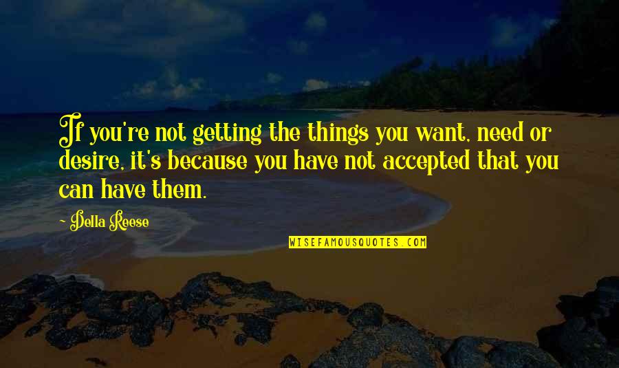 Things You Want But Can't Have Quotes By Della Reese: If you're not getting the things you want,
