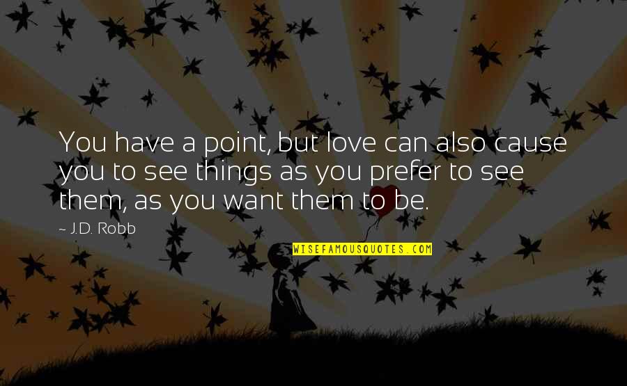 Things You Want Most Quotes By J.D. Robb: You have a point, but love can also