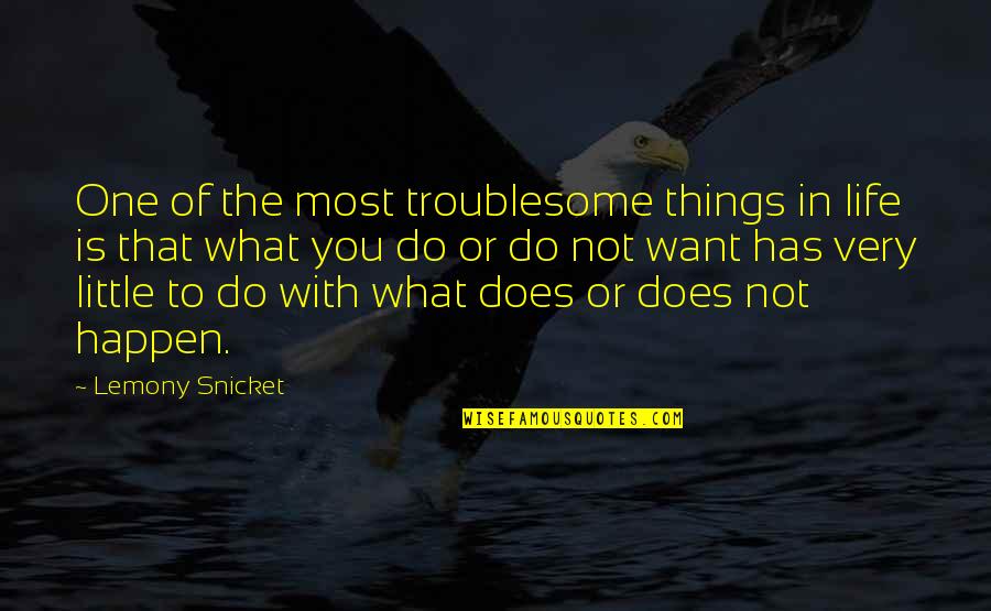 Things You Want Most Quotes By Lemony Snicket: One of the most troublesome things in life