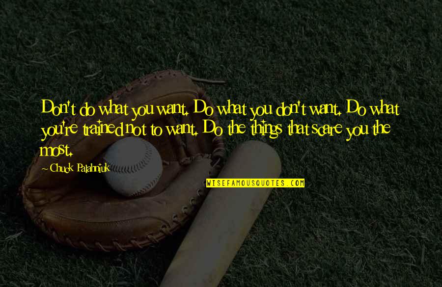 Things You Want Quotes By Chuck Palahniuk: Don't do what you want. Do what you