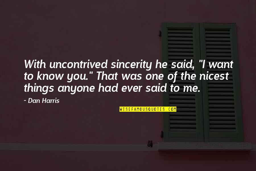 Things You Want Quotes By Dan Harris: With uncontrived sincerity he said, "I want to Things You Want Quotes By Dan Harris: With uncontrived sincerity he said, "I want to