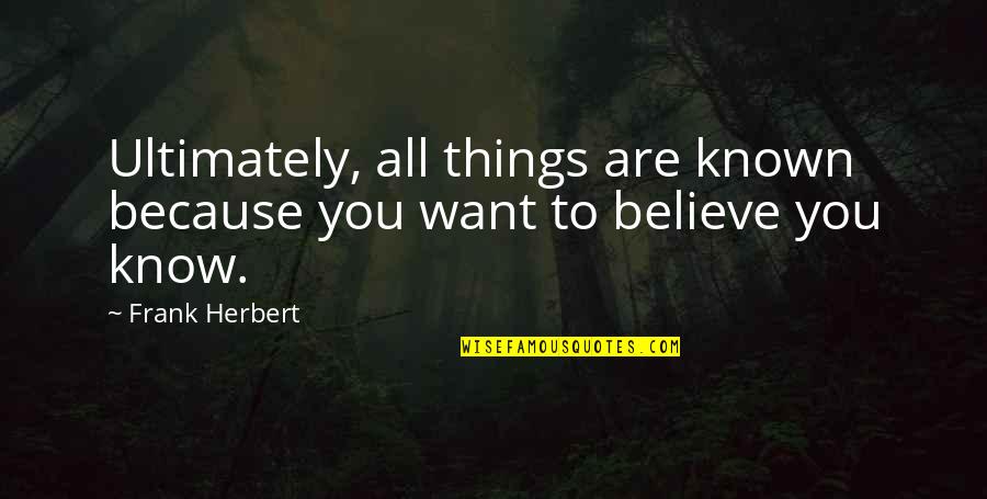 Things You Want Quotes By Frank Herbert: Ultimately, all things are known because you want