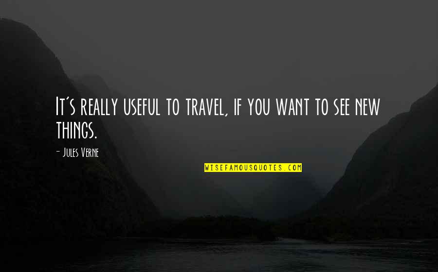 Things You Want Quotes By Jules Verne: It's really useful to travel, if you want