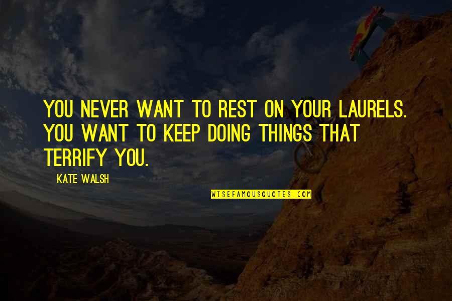 Things You Want Quotes By Kate Walsh: You never want to rest on your laurels.