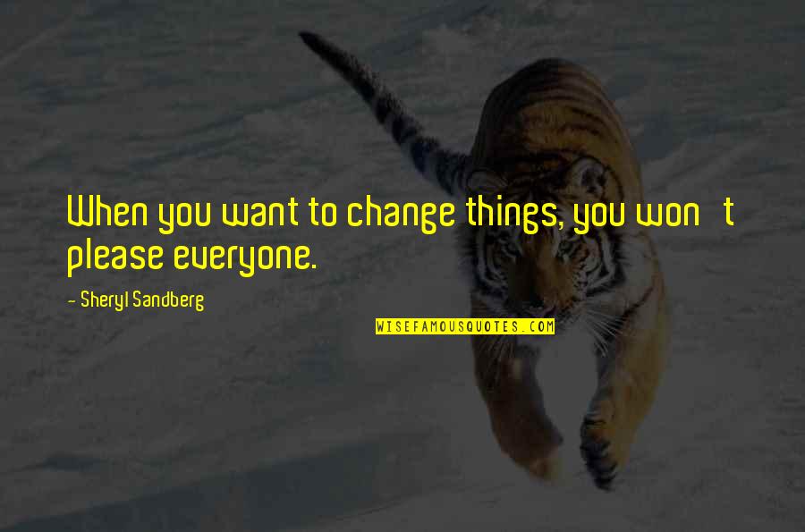 Things You Want Quotes By Sheryl Sandberg: When you want to change things, you won't