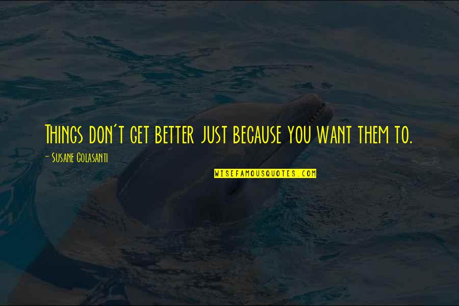 Things You Want Quotes By Susane Colasanti: Things don't get better just because you want Things You Want Quotes By Susane Colasanti: Things don't get better just because you want