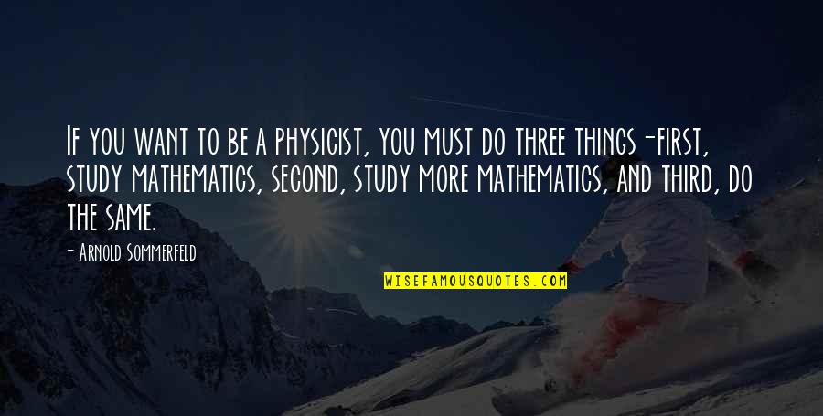 Things You Want To Do Quotes By Arnold Sommerfeld: If you want to be a physicist, you