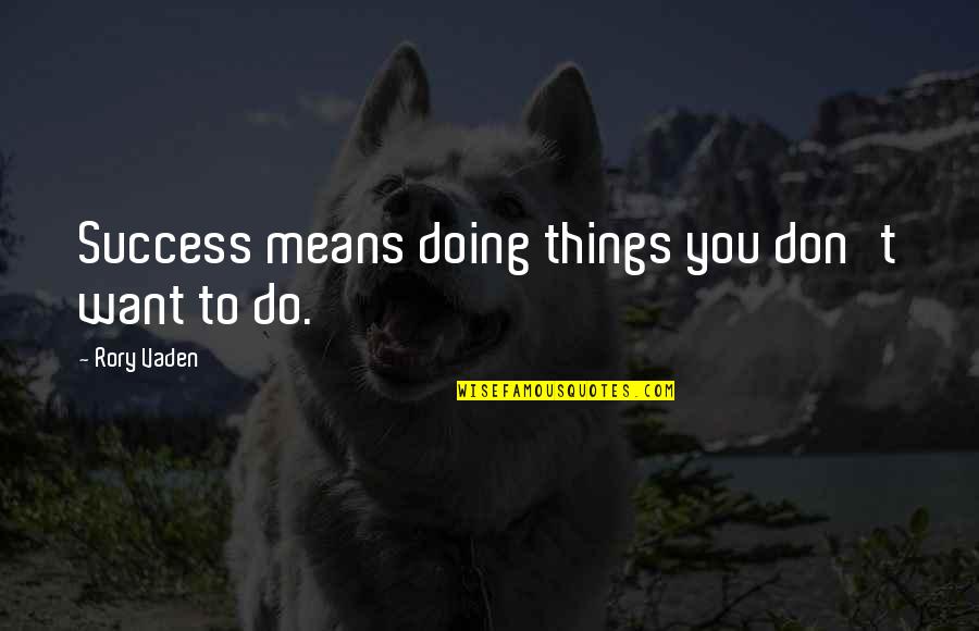 Things You Want To Do Quotes By Rory Vaden: Success means doing things you don't want to