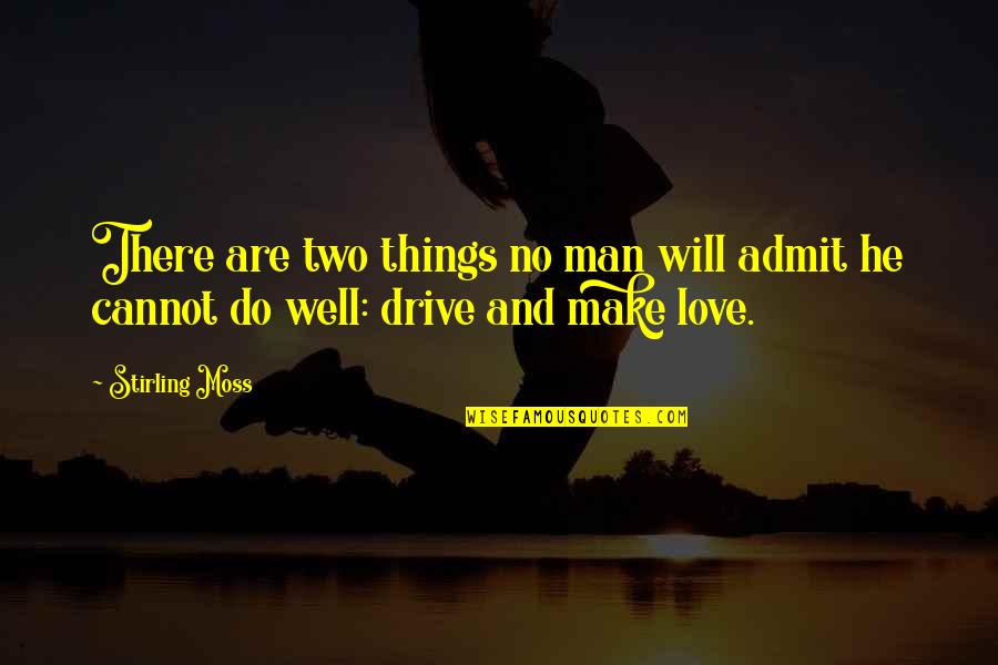 Things You Will Do For Love Quotes By Stirling Moss: There are two things no man will admit