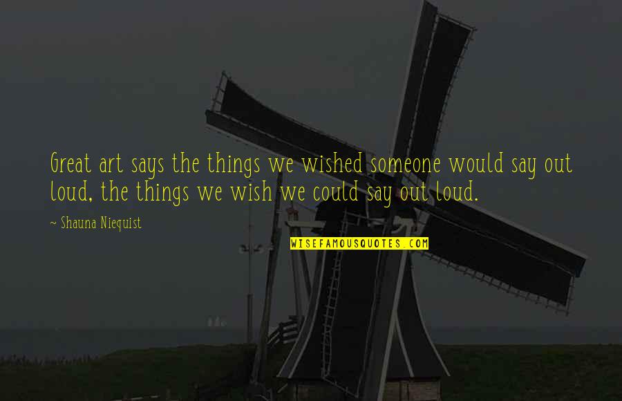 Things You Wish You Could Say Quotes By Shauna Niequist: Great art says the things we wished someone