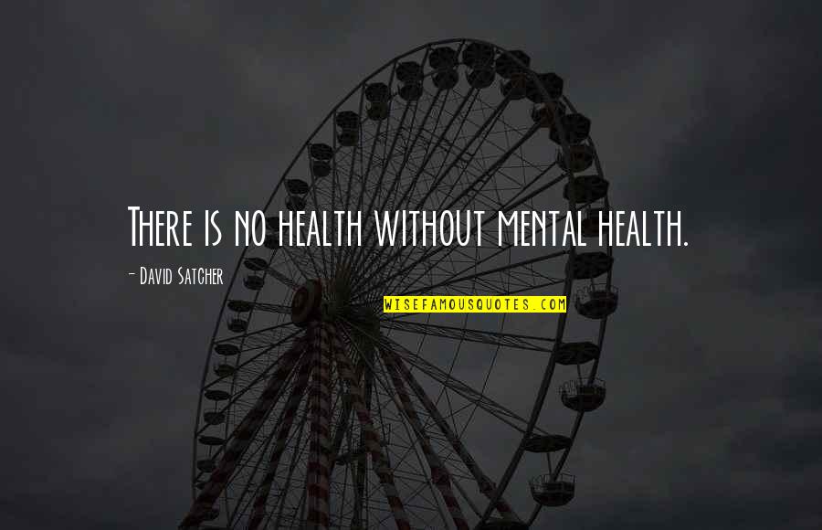Things You'll Never Forget Quotes By David Satcher: There is no health without mental health.