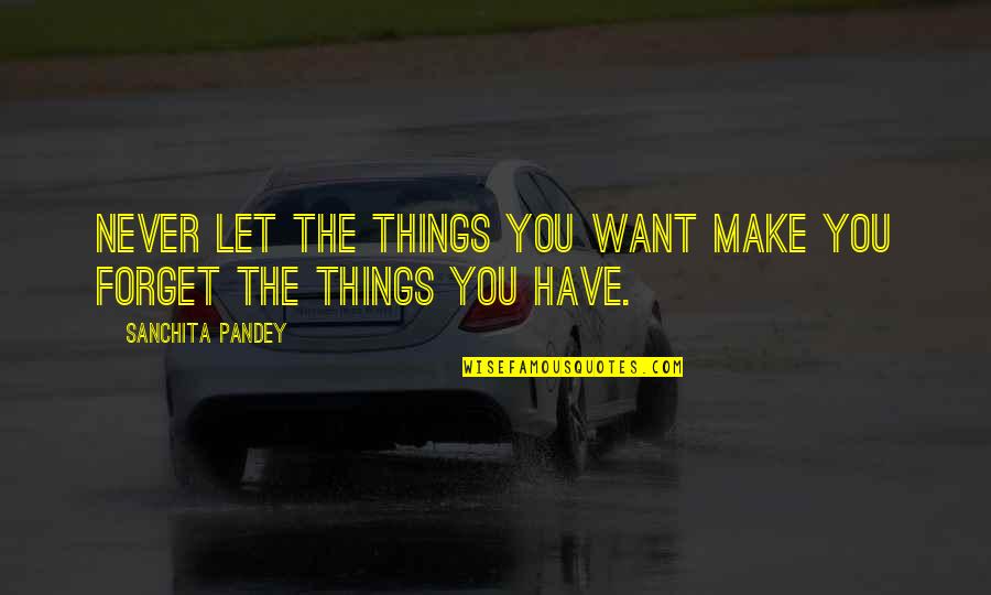 Things You'll Never Forget Quotes By Sanchita Pandey: Never let the things you want make you