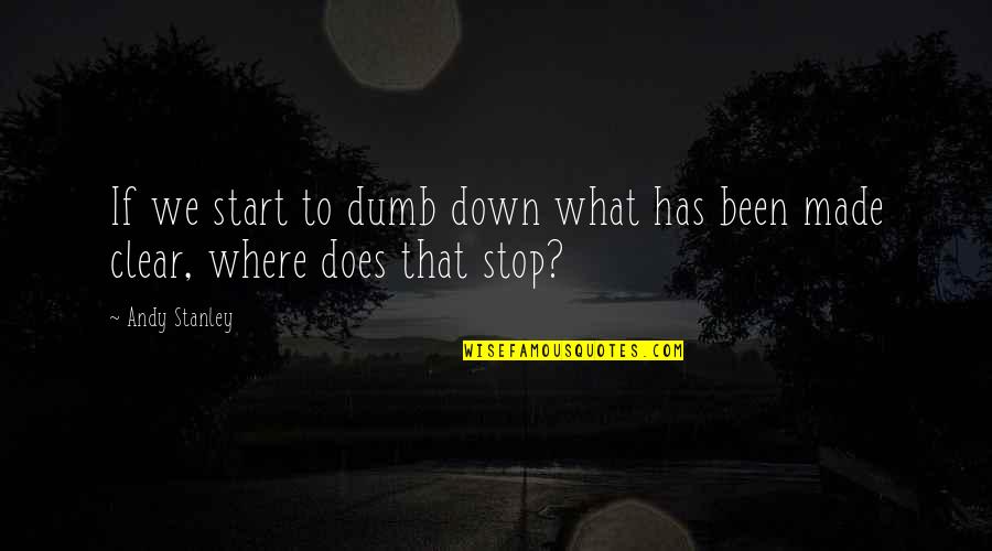 Thingss Quotes By Andy Stanley: If we start to dumb down what has