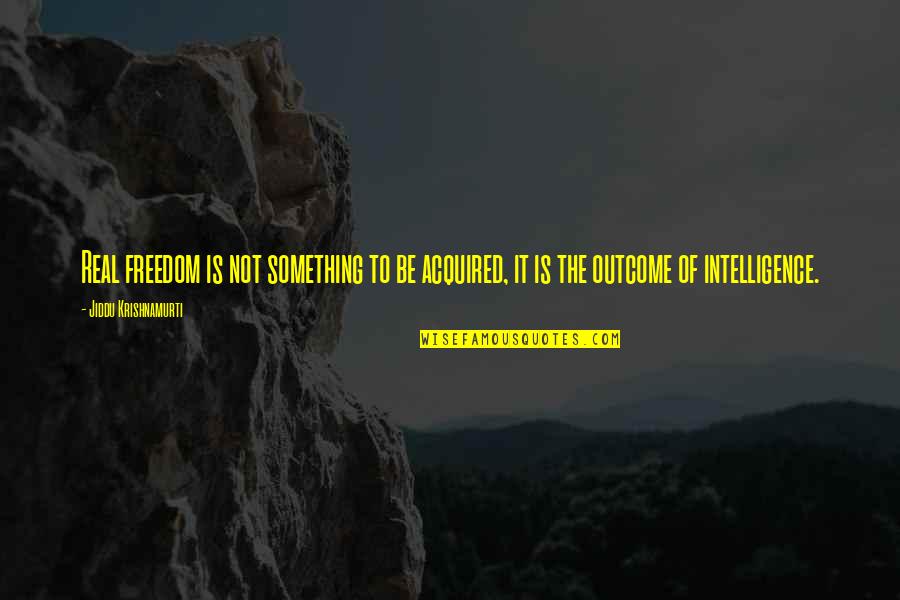 Thingss Quotes By Jiddu Krishnamurti: Real freedom is not something to be acquired,