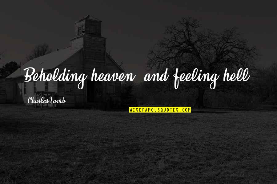 Thingsto Quotes By Charles Lamb: Beholding heaven, and feeling hell.