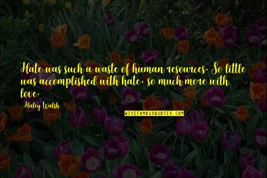 Thingsto Quotes By Haley Walsh: Hate was such a waste of human resources. Thingsto Quotes By Haley Walsh: Hate was such a waste of human resources.