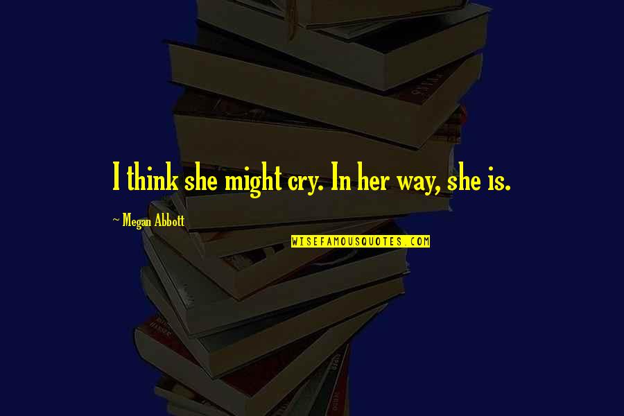 Thingumbob Quotes By Megan Abbott: I think she might cry. In her way,