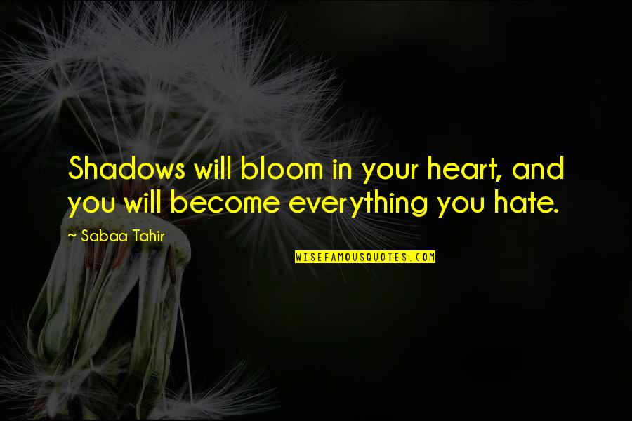 Thingumy And Bob Quotes By Sabaa Tahir: Shadows will bloom in your heart, and you