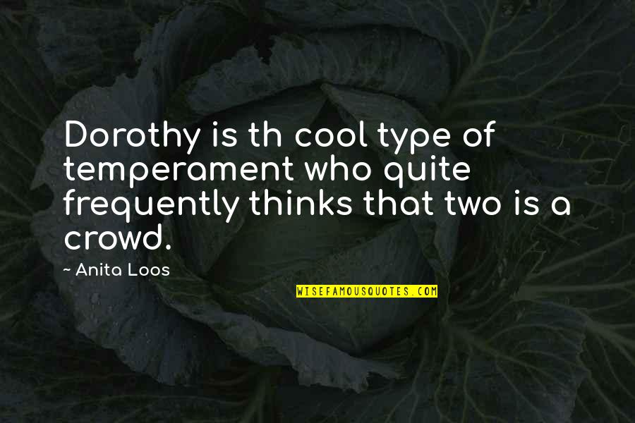 Th'inhabitants Quotes By Anita Loos: Dorothy is th cool type of temperament who Th'inhabitants Quotes By Anita Loos: Dorothy is th cool type of temperament who