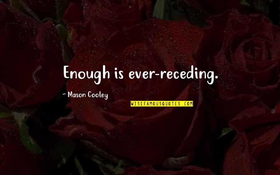 Thinish Kid Quotes By Mason Cooley: Enough is ever-receding.