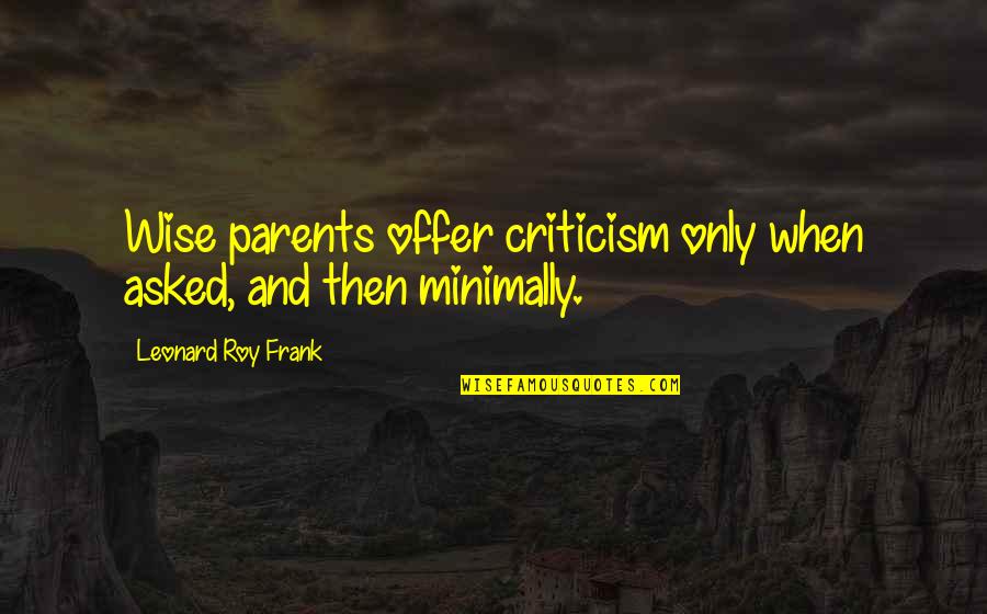 Thinius Mallorca Quotes By Leonard Roy Frank: Wise parents offer criticism only when asked, and Thinius Mallorca Quotes By Leonard Roy Frank: Wise parents offer criticism only when asked, and