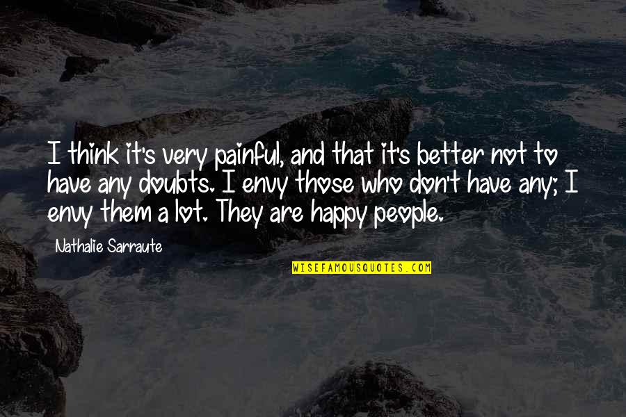 Think A Lot Quotes By Nathalie Sarraute: I think it's very painful, and that it's