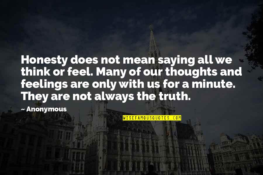 Think A Minute Quotes By Anonymous: Honesty does not mean saying all we think