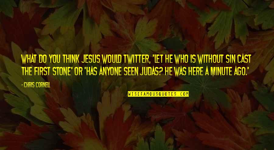 Think A Minute Quotes By Chris Cornell: What do you think Jesus would twitter, 'Let