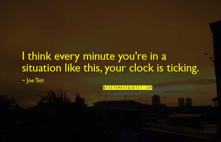 Think A Minute Quotes By Joe Teti: I think every minute you're in a situation