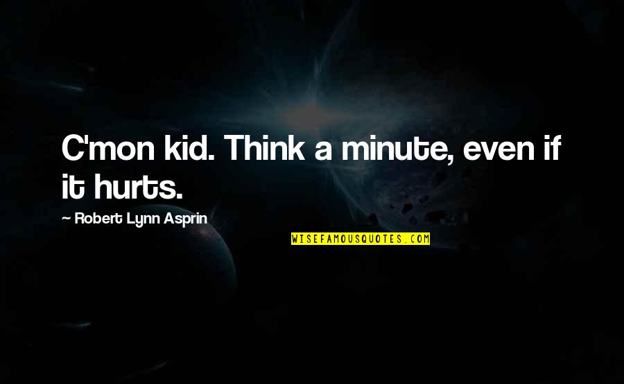 Think A Minute Quotes By Robert Lynn Asprin: C'mon kid. Think a minute, even if it Think A Minute Quotes By Robert Lynn Asprin: C'mon kid. Think a minute, even if it