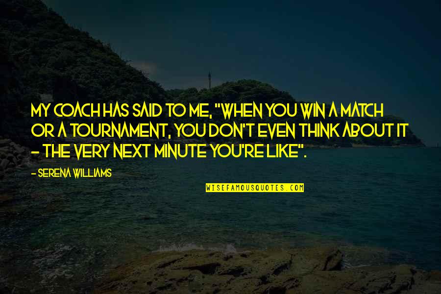 Think A Minute Quotes By Serena Williams: My coach has said to me, "When you Think A Minute Quotes By Serena Williams: My coach has said to me, "When you